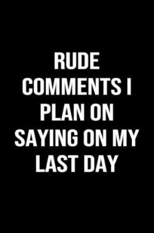 Cover of Rude Comments I Plan On Saying On My Last Day