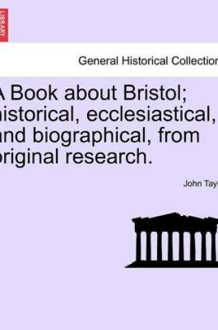 Cover of A Book about Bristol; Historical, Ecclesiastical, and Biographical, from Original Research.