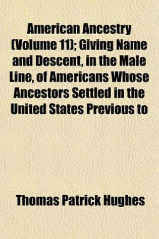 Cover of American Ancestry (Volume 11); Giving Name and Descent, in the Male Line, of Americans Whose Ancestors Settled in the United States Previous to