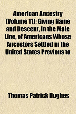 Book cover for American Ancestry (Volume 11); Giving Name and Descent, in the Male Line, of Americans Whose Ancestors Settled in the United States Previous to