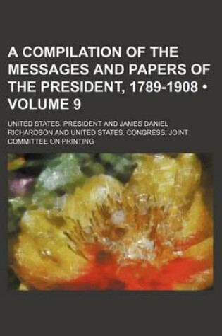 Cover of A Compilation of the Messages and Papers of the President, 1789-1908 (Volume 9)