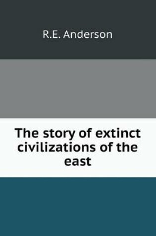 Cover of The story of extinct civilizations of the east