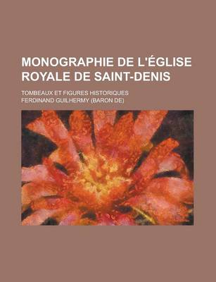 Book cover for Monographie de L'Eglise Royale de Saint-Denis; Tombeaux Et Figures Historiques