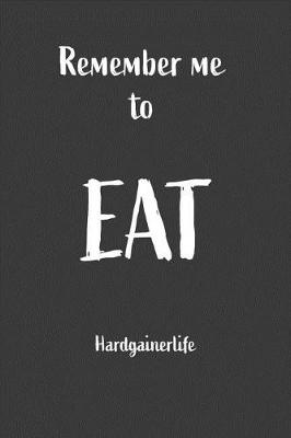 Book cover for Remember Me To Eat Hardgainerlife