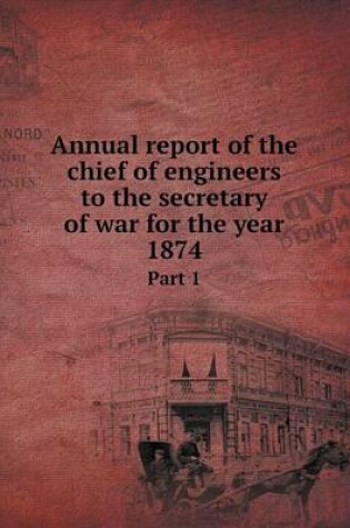 Cover of Annual report of the chief of engineers to the secretary of war for the year 1874 Part 1