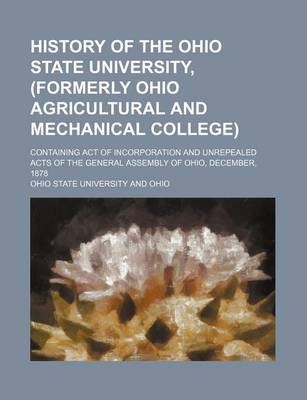 Book cover for History of the Ohio State University, (Formerly Ohio Agricultural and Mechanical College); Containing Act of Incorporation and Unrepealed Acts of the General Assembly of Ohio, December, 1878