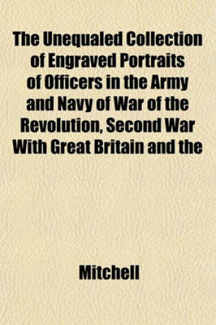Cover of The Unequaled Collection of Engraved Portraits of Officers in the Army and Navy of War of the Revolution, Second War with Great Britain and the