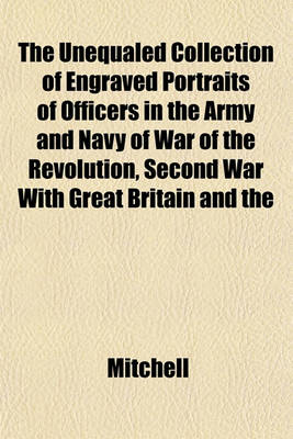 Book cover for The Unequaled Collection of Engraved Portraits of Officers in the Army and Navy of War of the Revolution, Second War with Great Britain and the