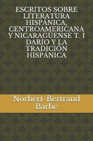 Cover of Escritos Sobre Literatura Hisp nica, Centroamericana Y Nicarag ense T. I Dar o Y La Tradici n Hisp nica