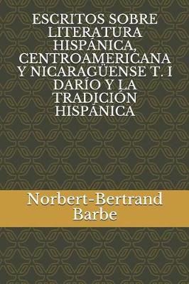 Book cover for Escritos Sobre Literatura Hisp nica, Centroamericana Y Nicarag ense T. I Dar o Y La Tradici n Hisp nica