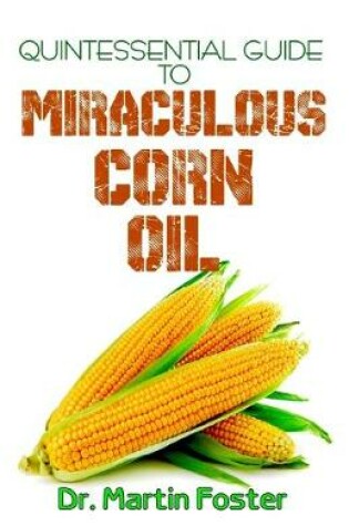 Cover of Quintessential Guide To Miraculous Corn Oil