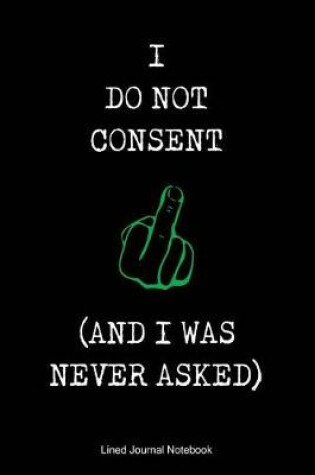 Cover of I Do Not Consent (And I was Never Asked)