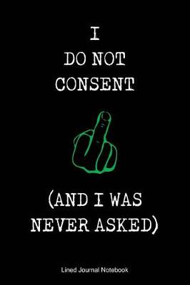 Book cover for I Do Not Consent (And I was Never Asked)