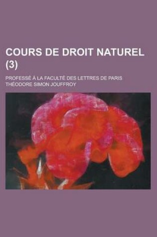 Cover of Cours de Droit Naturel (3); Professe a la Faculte Des Lettres de Paris