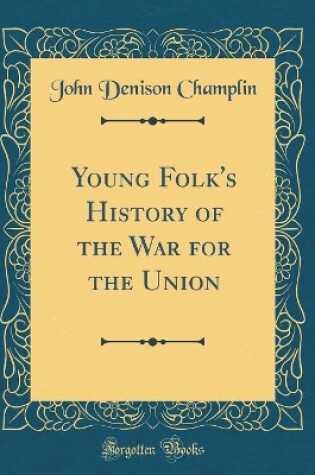 Cover of Young Folk's History of the War for the Union (Classic Reprint)
