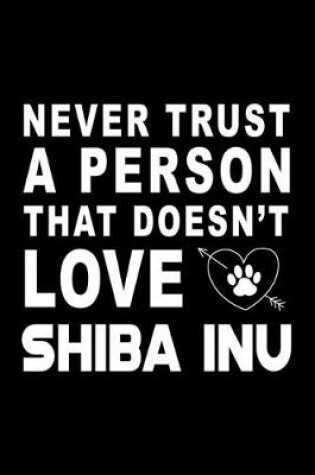 Cover of Never trust a person that does not love Shiba Inu