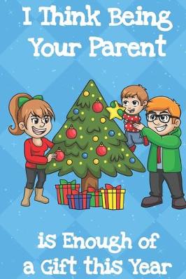 Book cover for I Think Being Your Parent Is Enough Of A Gift This Year