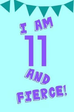 Cover of I Am 11 and Fierce!