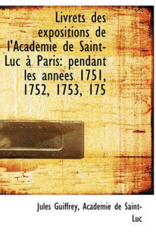 Cover of Livrets Des Expositions de L'Acad Mie de Saint-Luc Paris