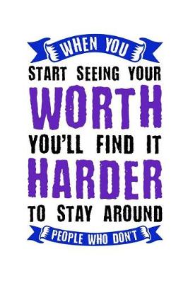 Book cover for When You Start Seeing Your Worth You'll Find It Harder to Stay Around