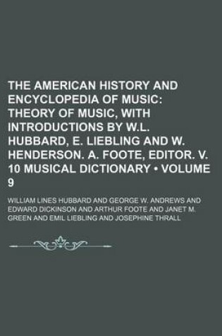 Cover of The American History and Encyclopedia of Music (Volume 9); Theory of Music, with Introductions by W.L. Hubbard, E. Liebling and W. Henderson. A. Foote, Editor. V. 10 Musical Dictionary