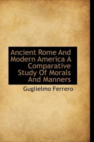 Cover of Ancient Rome and Modern America a Comparative Study of Morals and Manners