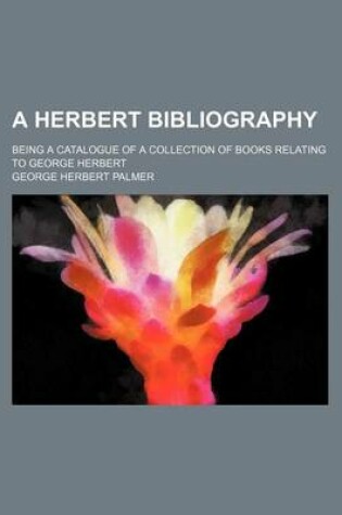 Cover of A Herbert Bibliography; Being a Catalogue of a Collection of Books Relating to George Herbert