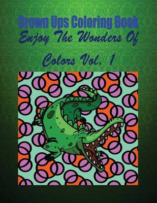 Book cover for Grown Ups Coloring Book Enjoy the Wonders of Colors Vol. 1