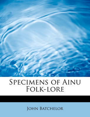 Book cover for Specimens of Ainu Folk-Lore