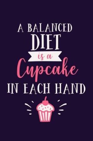 Cover of A Balanced Diet Is A Cupcake In Each Hand