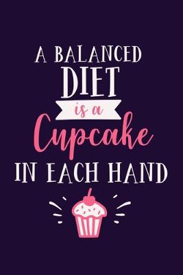 Book cover for A Balanced Diet Is A Cupcake In Each Hand