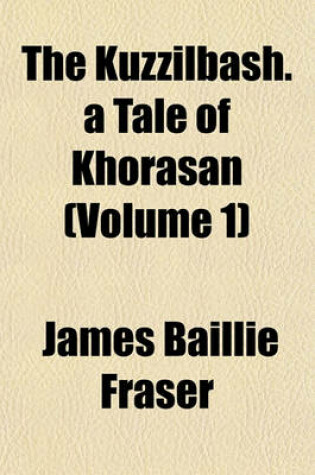 Cover of The Kuzzilbash. a Tale of Khorasan Volume 1