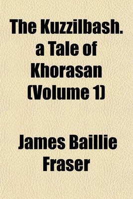 Book cover for The Kuzzilbash. a Tale of Khorasan Volume 1