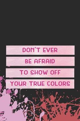 Book cover for Don't Ever Be Afraid To Show Off Your True Colors
