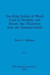 Book cover for Tree-Ring Studies of Wood Used in Neolithic and Bronze Age Trackways from the Somerset Levels, Part i