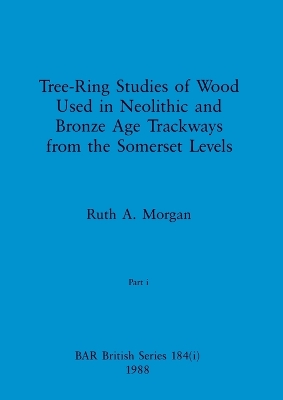 Cover of Tree-Ring Studies of Wood Used in Neolithic and Bronze Age Trackways from the Somerset Levels, Part i