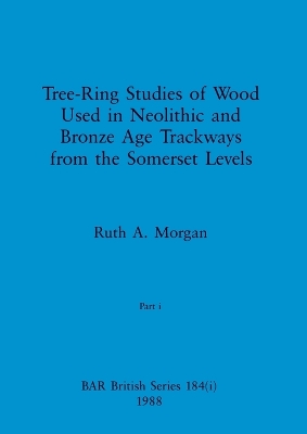 Book cover for Tree-Ring Studies of Wood Used in Neolithic and Bronze Age Trackways from the Somerset Levels, Part i