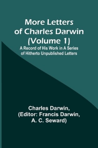 Cover of More Letters of Charles Darwin (Volume 1); A Record of His Work in a Series of Hitherto Unpublished Letters