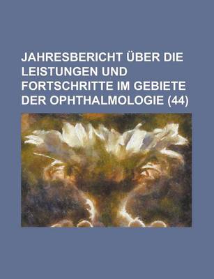 Book cover for Jahresuber Icht Uber Die Leistungen Und Fortschritte Im Gebiete Der Ophthalmologie (44)