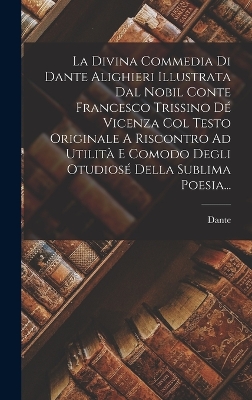 Book cover for La Divina Commedia Di Dante Alighieri Illustrata Dal Nobil Conte Francesco Trissino Dé Vicenza Col Testo Originale A Riscontro Ad Utilità E Comodo Degli Otudiosé Della Sublima Poesia...