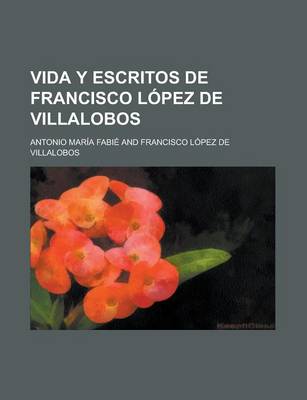 Book cover for Vida y Escritos de Francisco Lopez de Villalobos