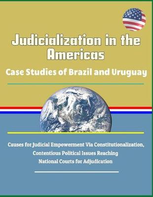 Book cover for Judicialization in the Americas - Case Studies of Brazil and Uruguay, Causes for Judicial Empowerment Via Constitutionalization, Contentious Political Issues Reaching National Courts for Adjudication