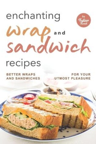 Cover of Enchanting Wrap and Sandwich Recipes