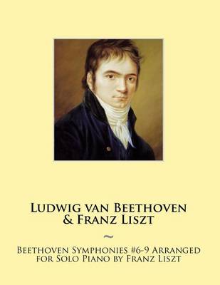 Book cover for Beethoven Symphonies #6-9 Arranged for Solo Piano by Franz Liszt