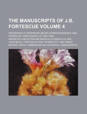 Book cover for The Manuscripts of J.B. Fortescue Volume 4; Preserved at Dropmore [Being Correspondence and Papers of Lord Grenville 1698-1820]