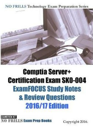 Cover of Comptia Server+ Certification Exam SK0-004 ExamFOCUS Study Notes & Review Questions 2016/17 Edition