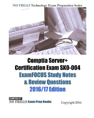 Book cover for Comptia Server+ Certification Exam SK0-004 ExamFOCUS Study Notes & Review Questions 2016/17 Edition