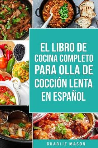 Cover of El Libro De Cocina Completo Para Olla de Cocción Lenta En español/ The Complete Cookbook For Slow Cooker In Spanish: Recetas Simples Resultados Extraordinarios