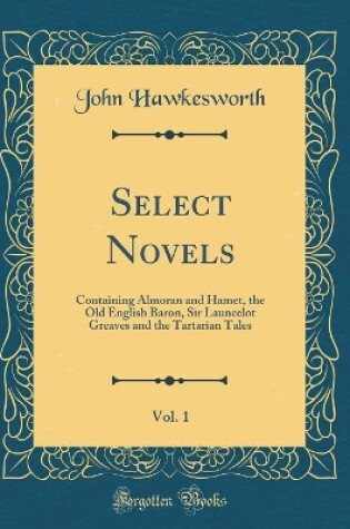Cover of Select Novels, Vol. 1: Containing Almoran and Hamet, the Old English Baron, Sir Launcelot Greaves and the Tartarian Tales (Classic Reprint)
