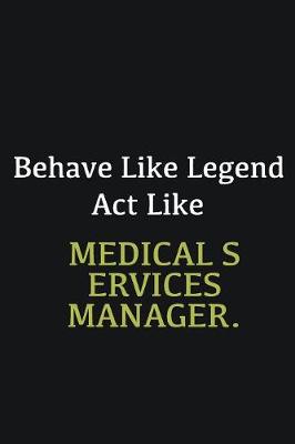 Book cover for Behave like Legend Act Like Medical services manager.